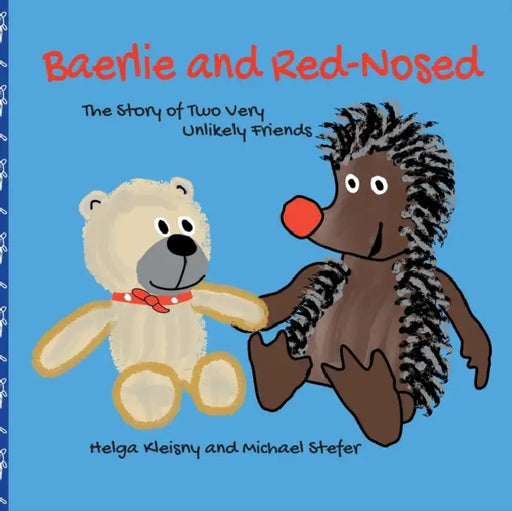 Baerlie and Red-Nosed: The Story of Two Very Unlikely Friends by Michael Stefer, Helga Kleisny