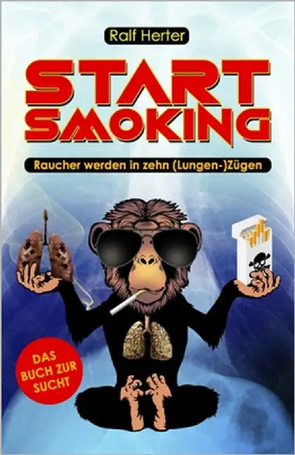 Start Smoking - Raucher werden in zehn (Lungen-) Zügen: Das satirische (Nicht-)Raucherbuch für alle, die mit dem Rauchen aufhören oder anfangen wollen by Herter, Ralf