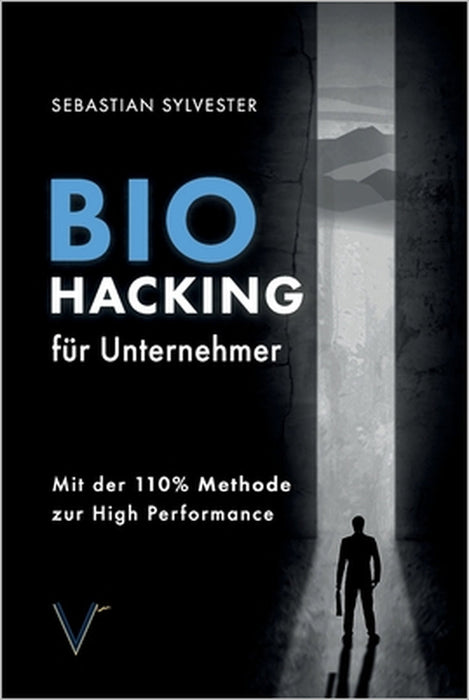 BioHacking für Unternehmer: Mit der 110% Methode zur High Performance by Sebastian Sylvester