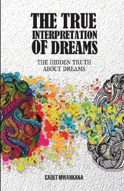 The True Interpretation of Dreams: The Hidden Truth About Dreams by Cadet Mwankana