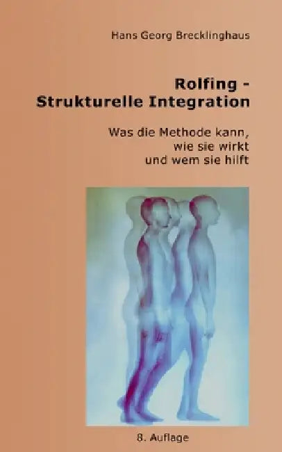 Rolfing-Strukturelle Integration: Was die Methode kann, wie sie wirkt und wem sie hilft by Hans Georg Brecklinghaus