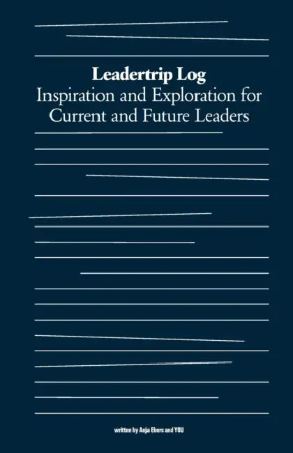 Leadertrip Log: Inspiration and Exploration for Current and Future Leaders by Anja Ebers, Keith McCandless, Henri Lipmanowicz