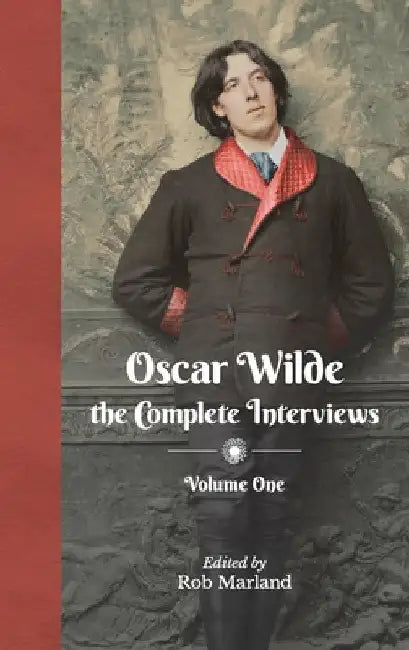 Oscar Wilde - The Complete Interviews - Volume One by Rob Marland