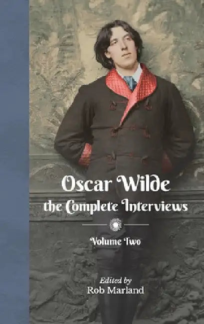 Oscar Wilde - The Complete Interviews - Volume Two by Rob Marland