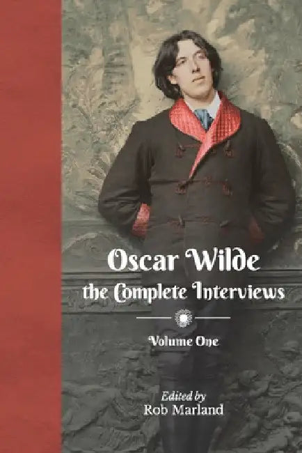 Oscar Wilde - The Complete Interviews - Volume One by Rob Marland