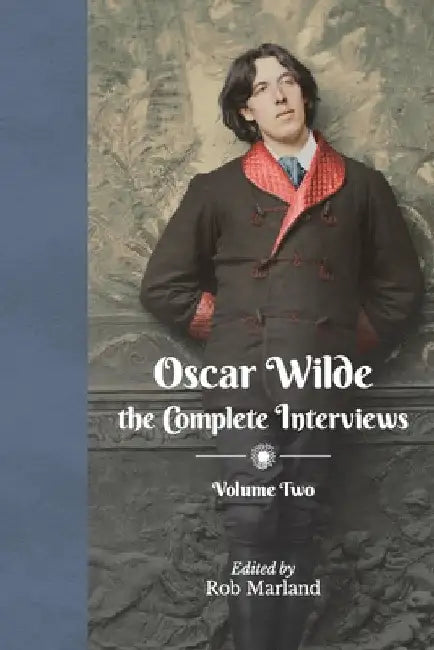 Oscar Wilde - The Complete Interviews - Volume Two by Rob Marland