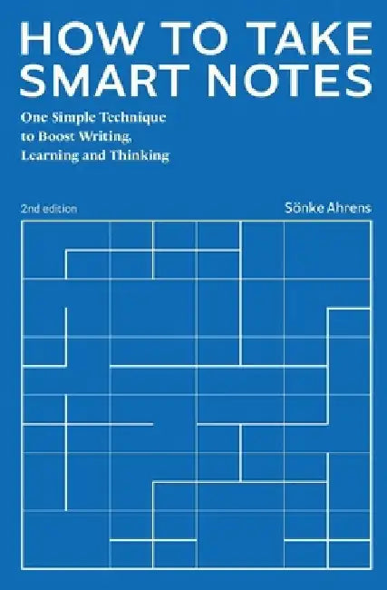 How to Take Smart Notes: One Simple Technique to Boost Writing, Learning and Thinking by Sönke Ahrens
