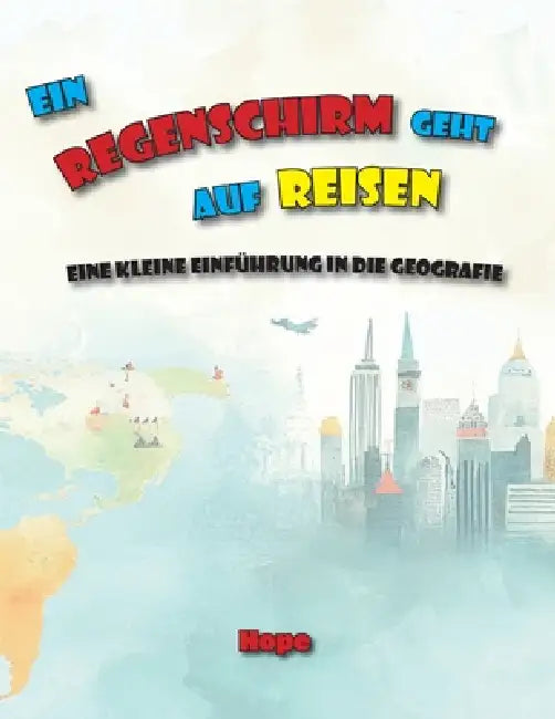 Ein Regenschirm geht auf Reisen: Eine kleine Einführung in die Geografie by Hope