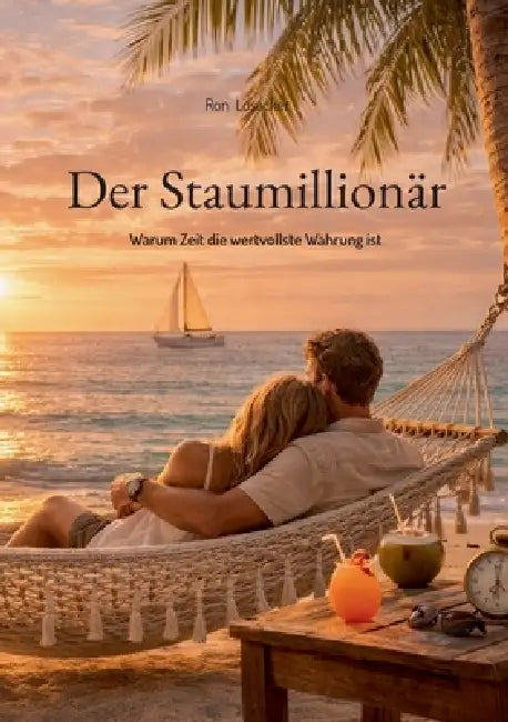 Der Staumillionär: Warum Zeit die wertvollste Währung ist by Ron Losacker