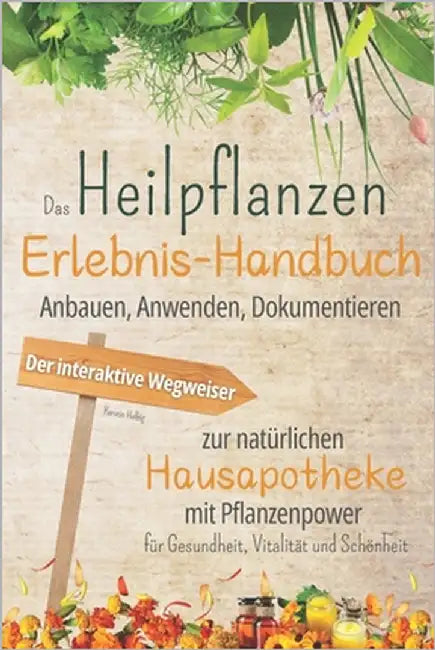 Das Heilpflanzen-Erlebnis-Handbuch: Anbauen, Anwenden, Dokumentieren. Der interaktive Wegweiser zur natürlichen Hausapotheke mit Pflanzenpower für Ges by Helbig, Kerstin