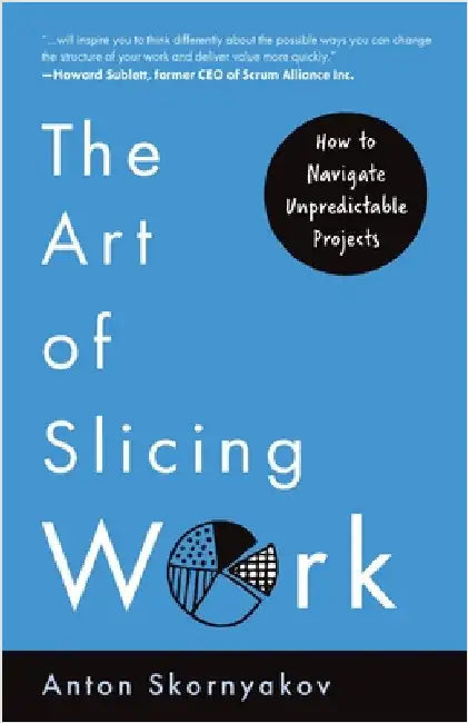 The Art of Slicing Work: How To Navigate Unpredictable Projects by Skornyakov, Anton