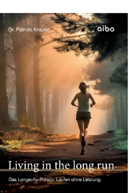 Living in the long run: Das Longevity-Prinzip: Laufen ohne Leistung. by Patrick Krause