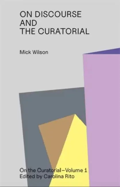 On Discourse and the Curatorial by Mick Wilson