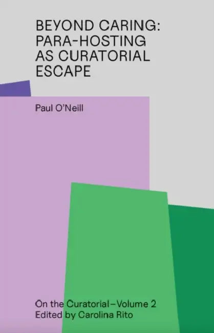 Beyond Caring: Para-Hosting as Curatorial Escape by Paul O'Neill