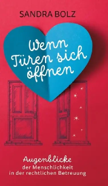 Wenn Türen sich öffnen: Augenblicke der Menschlichkeit in der rechtlichen Betreuung by Sandra Bolz