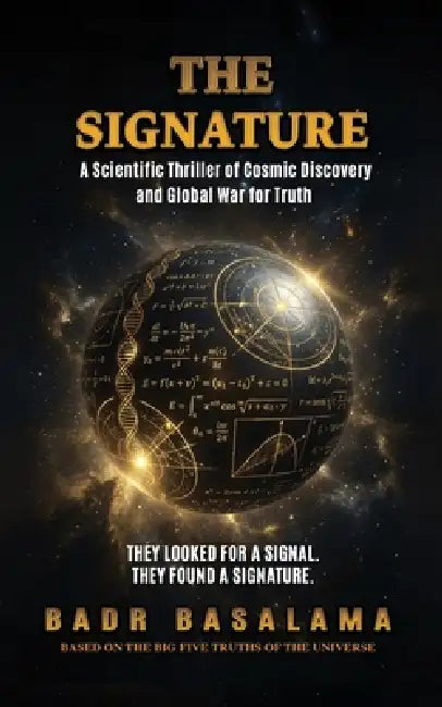 The Signature: A Scientific Thriller of Cosmic Discovery and Global War for Truth by Badr Basalama