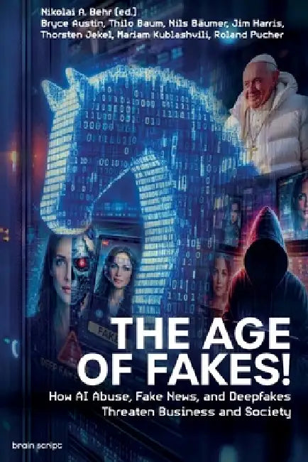 The Age of Fakes!: How AI Abuse, Fake News, and Deepfakes Threaten Business and Society by Bryce Austin, Thilo Baum, Nils Bäumer