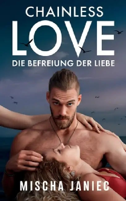 Chainless Love: Die Befreiung der Liebe by Mischa Janiec, Lukas Feeken