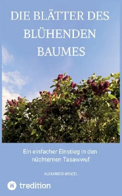 Die Blätter des blühenden Baumes: Ein einfacher Einstieg in den nüchternen Tasawwuf by Alexander Wenzel