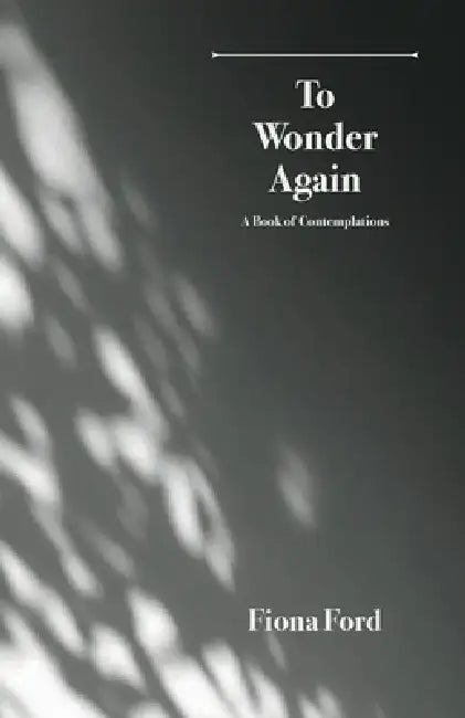 To Wonder Again: A Book of Contemplations by Fiona Ford