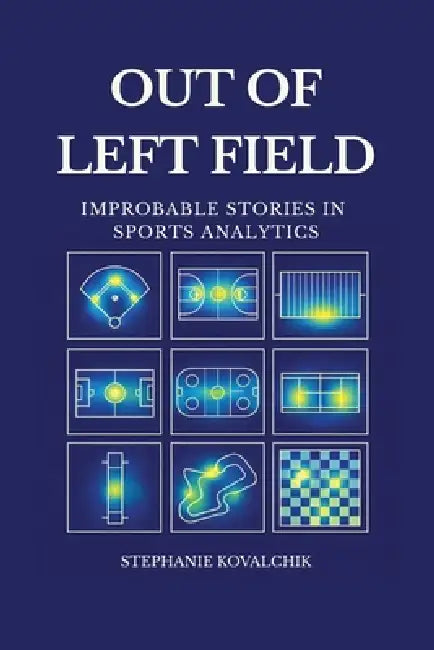 Out of Left FIeld: Improbable Stories in Sports Analytics by Stephanie Kovalchik