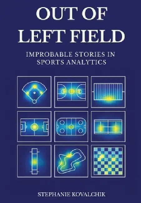 Out of Left FIeld: Improbable Stories in Sports Analytics by Stephanie Kovalchik