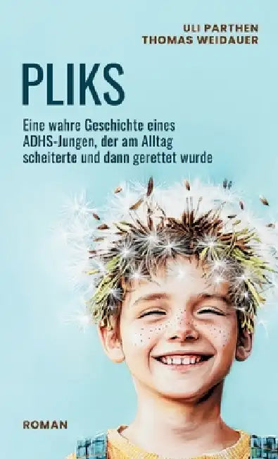 Pliks: Eine wahre Geschichte eines ADHS-Jungen, der am Alltag scheiterte und dann gerettet wurde by Uli Parthen, Thomas Weidauer