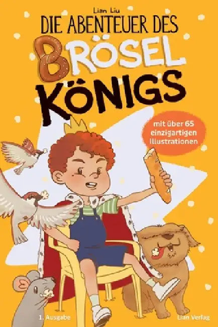 Die Abenteuer des Bröselkönigs: Kleine Krümel, großes Chaos! Lustiges, farbenfrohes Kinderbuch über Tiere, Familie & Essen Spielerisch Rücksicht & Ord by Lian Liu