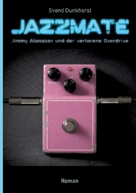 Jazzmate: Jimmy Atanasov und der verlorene Overdrive by Svend Dunkhorst