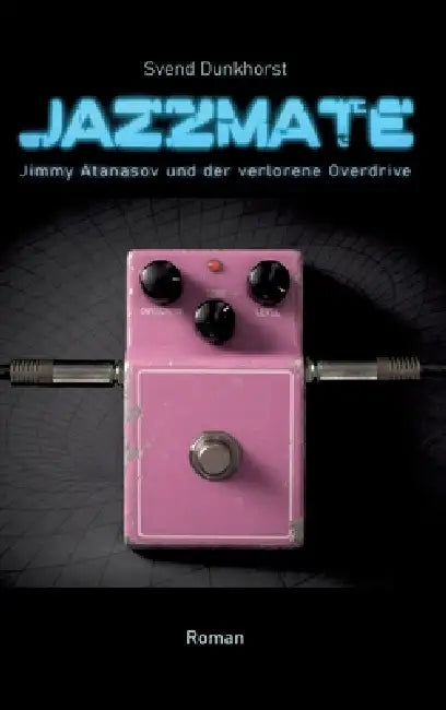 Jazzmate: Jimmy Atanosov und der verlorene Overdrive by Svend Dunkhorst