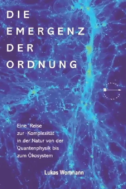 Die Emergenz der Ordnung: Eine Reise zur Komplexität in der Natur von der Quantenphysik bis zum Ökosystem by Lukas Wortmann