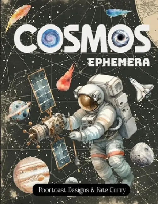 Cosmos Ephemera Book: High Quality Images Of Astronaut and Planet For Paper Crafts, Scrapbooking, Mixed Media, Junk Journals, Collage Art, Artist Trad by Poortoast Designs, Kate Curry