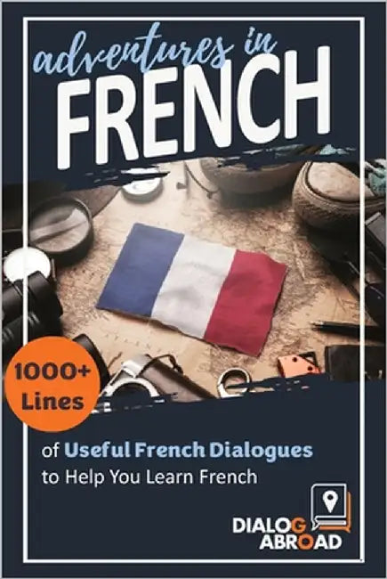 Adventures in French: 1000+ Lines of Useful French Dialogues to Help You Learn French by Abroad Books, Dialog