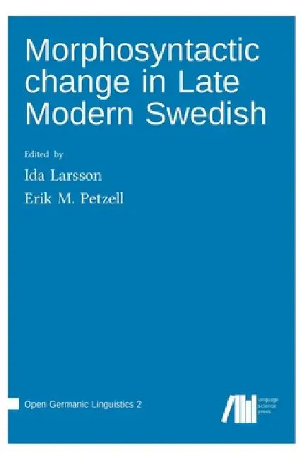 Morphosyntactic change in Late Modern Swedish by Ida Larsson