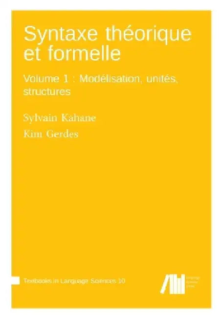 Syntaxe théorique et formelle, Volume 1: Modélisation, unités, structures by Sylvain Kahane