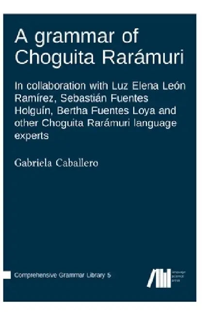 A grammar of Choguita Rarámuri by Gabriela Caballero