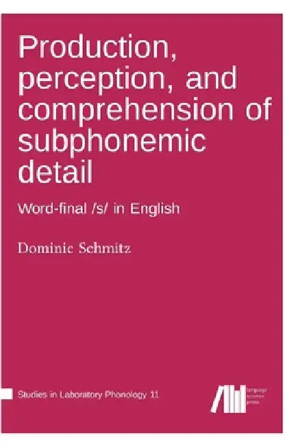 Production, perception, and comprehension of subphonemic detail by Dominic Schmitz
