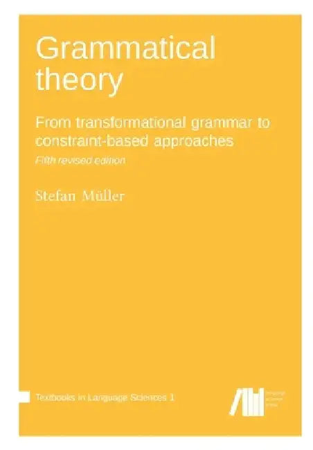 Grammatical theory: From transformational grammar to constraint-based approaches by Stefan Müller