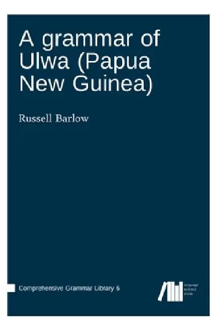 A grammar of Ulwa (Papua New Guinea) by Russell Barlow