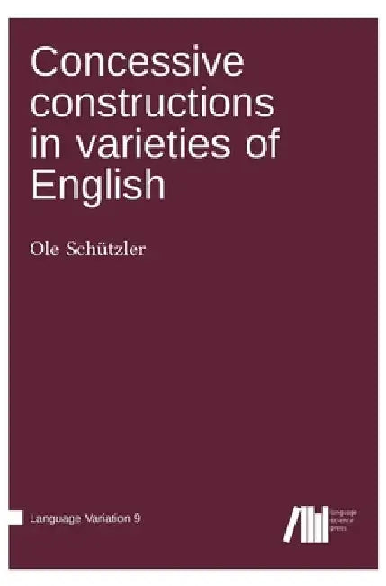 Concessive constructions in varieties of English by Ole Schützler
