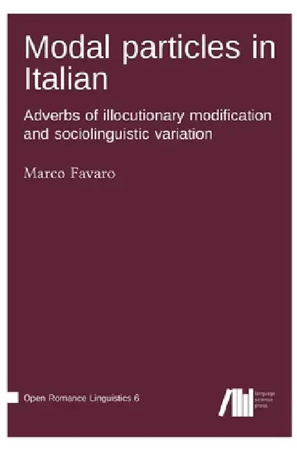 Modal particles in Italian. Adverbs of illocutionary modification and sociolinguistic variation by Marco Favaro