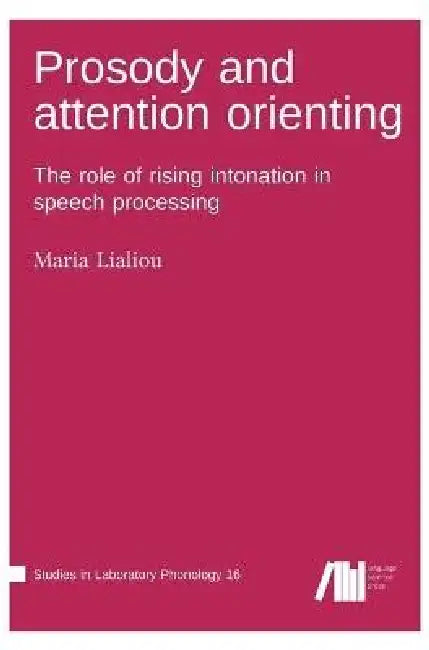 Prosody and attention orienting: The role of rising intonation in speech processing by Maria Lialiou