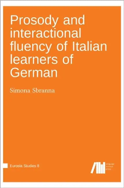 Prosody and interactional fluency of Italian learners of German by Sbranna, Simona
