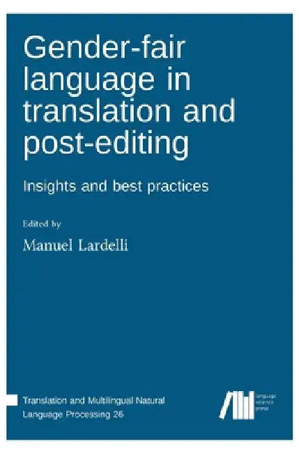 Gender-fair language in translation and post-editing: Insights and best practices by Manuel Lardelli
