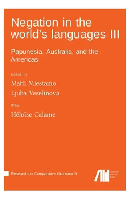 Negation in the world's languages III: Papunesia, Australia, and the Americas by Ljuba Veselinova, Matti Miestamo, Héloïse Calame