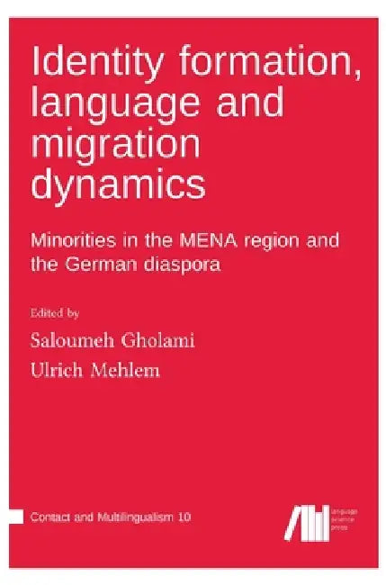 Identity formation, language and migration dynamics: Minorities in the MENA region and the German diaspora by Saloumeh Gholami, Ulrich Mehlem