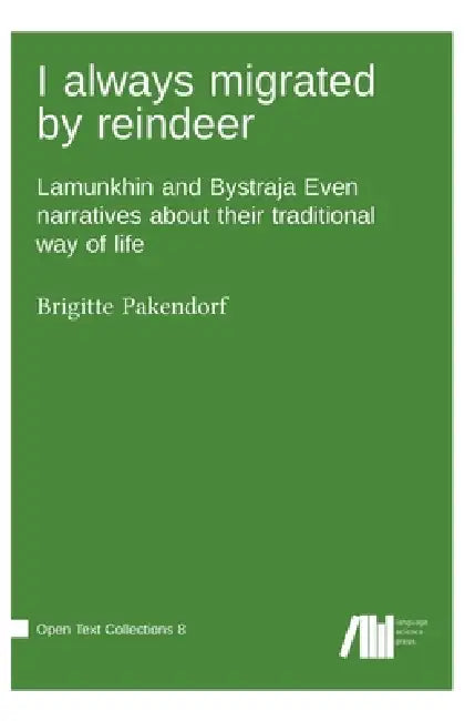 I always migrated by reindeer: Lamunkhin and Bystraja Even narratives about their traditional way of life by Brigitte Pakendorf
