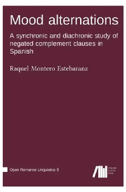 Mood alternations: A synchronic and diachronic study of negated complement clauses in Spanish by Raquel Montero Estebaranz