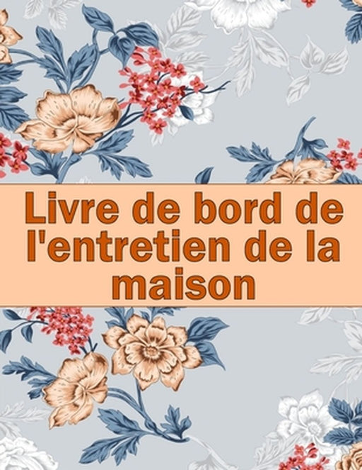Livre de bord de l'entretien de la maison: Idée de cadeau étonnante pour garder une trace de l'entretien pour la date, le téléphone, le détail du croq by Carmen Badeaux