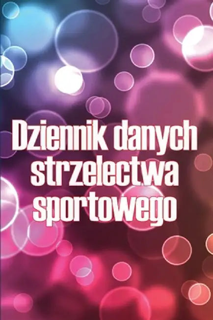 Dziennik danych strzelectwa sportowego: Przechowywac rekord data, czas, lokalizacja, broń palna, typ zakresu, amunicja, odleglośc, proszek, by Angelika Bednarczyk
